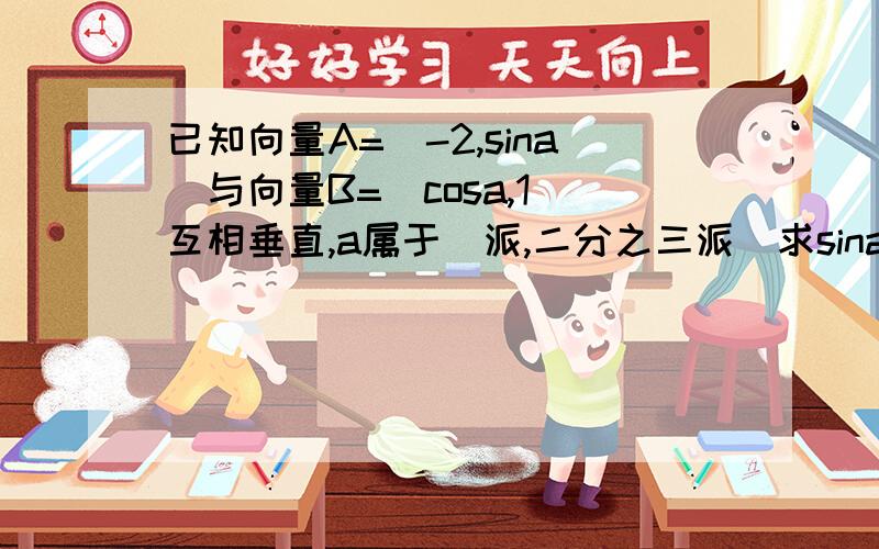 已知向量A=（-2,sina）与向量B=（cosa,1）互相垂直,a属于（派,二分之三派）求sina的值和tan(a+四分之派）的值