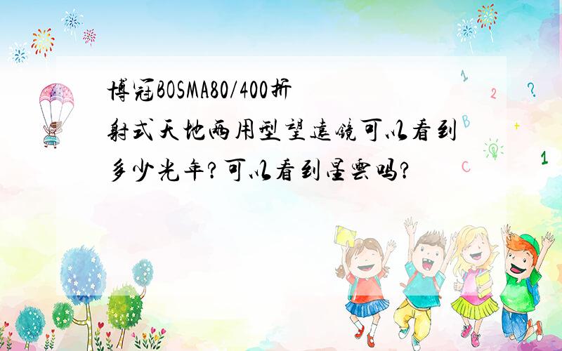 博冠BOSMA80/400折射式天地两用型望远镜可以看到多少光年?可以看到星云吗?