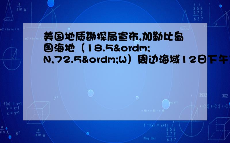 美国地质勘探局宣布,加勒比岛国海地（18.5ºN,72.5ºW）周边海域12日下午发生里氏7.0级强烈地震.报告显示,地震发生在当地时间12日下午4点53分.当海地地震发生时,格林尼治时间是（ ）A．