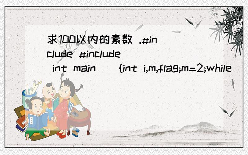 求100以内的素数 .#include #include int main(){int i,m,flag;m=2;while (m