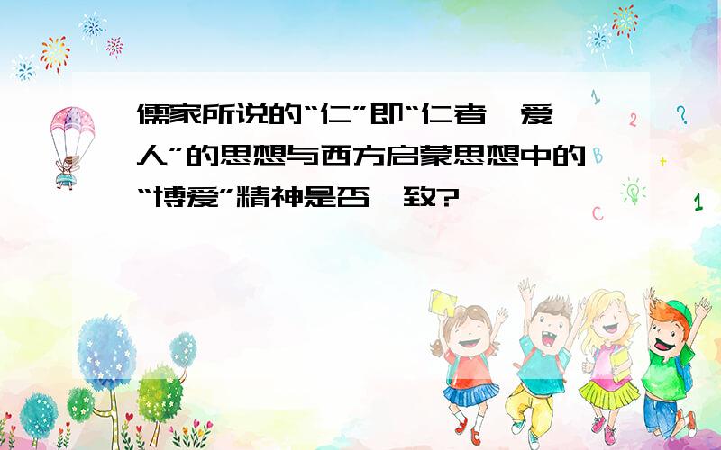 儒家所说的“仁”即“仁者,爱人”的思想与西方启蒙思想中的“博爱”精神是否一致?