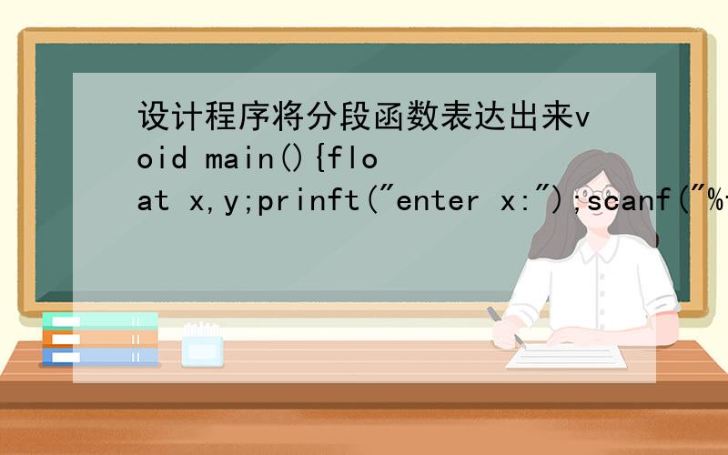 设计程序将分段函数表达出来void main(){float x,y;prinft(