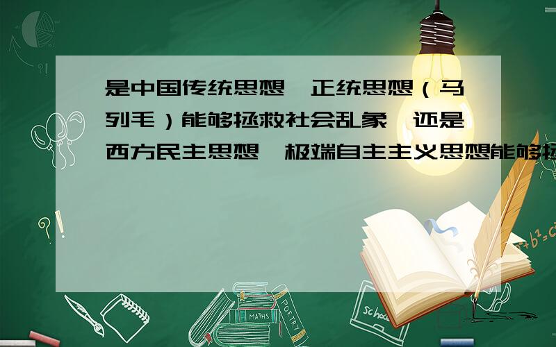 是中国传统思想、正统思想（马列毛）能够拯救社会乱象,还是西方民主思想、极端自主主义思想能够拯救社会