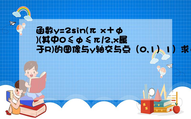 函数y=2sin(π x＋φ)(其中0≤φ≤π/2,x属于R)的图像与y轴交与点（0,1）1）求φ的值2）设P是图像上的最高点,M,N是图像与x轴的交点,求向量PM*向量PN