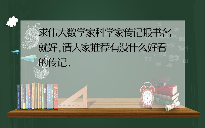 求伟大数学家科学家传记报书名就好,请大家推荐有没什么好看的传记.