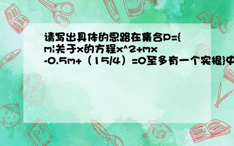 请写出具体的思路在集合P={m|关于x的方程x^2+mx-0.5m+（15/4）=0至多有一个实根}中,任取一个元素x,使得式子lgx有意义的概率是（ ）A.3/8B.3/4C.0D.1