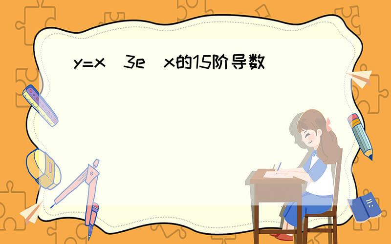 y=x^3e^x的15阶导数