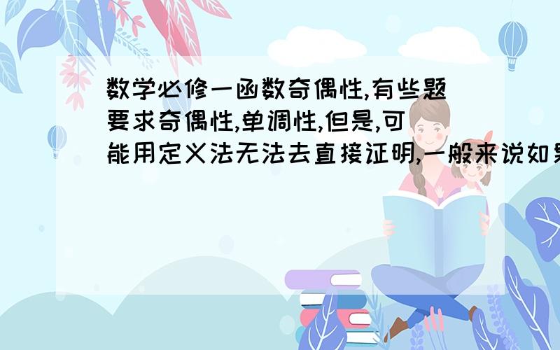 数学必修一函数奇偶性,有些题要求奇偶性,单调性,但是,可能用定义法无法去直接证明,一般来说如果把题目中给出的函数变形一下就可以了,一般变形有那几种方法,要遵循什么原则?如果能给