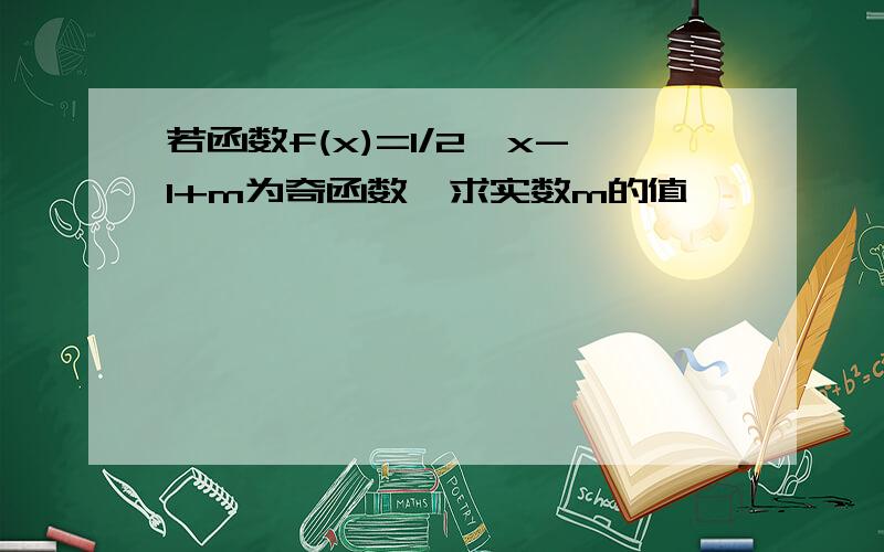 若函数f(x)=1/2^x-1+m为奇函数,求实数m的值