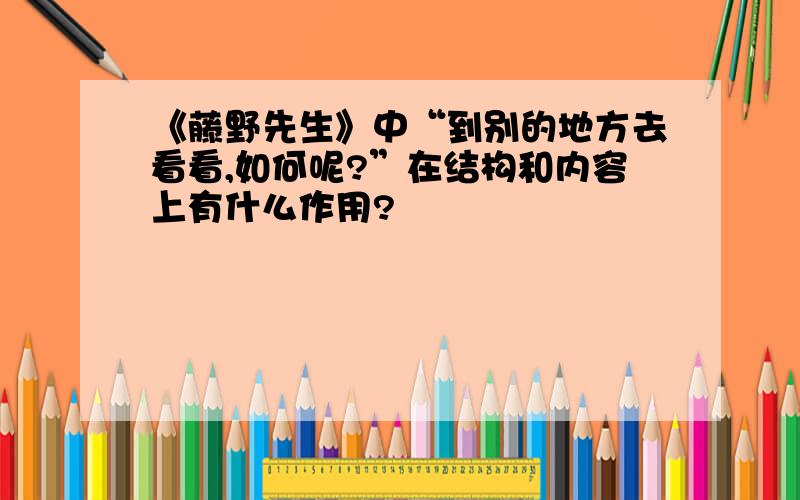 《藤野先生》中“到别的地方去看看,如何呢?”在结构和内容上有什么作用?