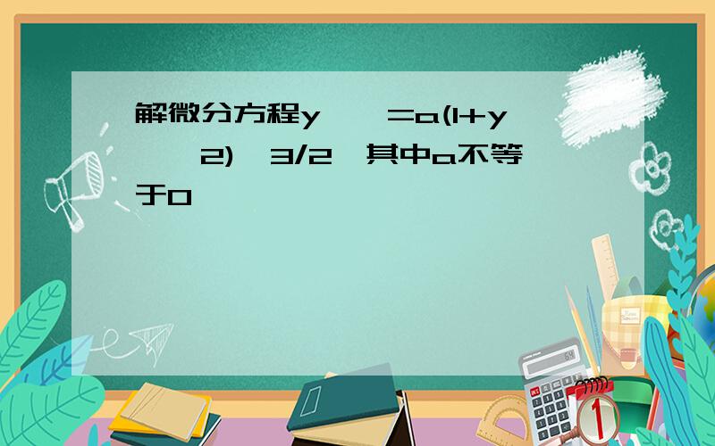 解微分方程y''=a(1+y'^2)^3/2,其中a不等于0