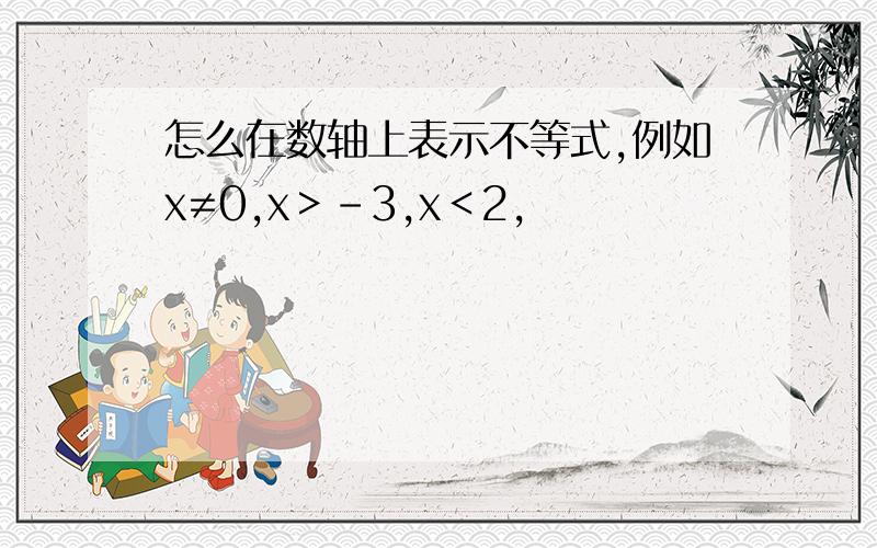 怎么在数轴上表示不等式,例如x≠0,x＞-3,x＜2,