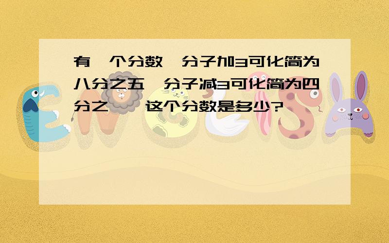 有一个分数,分子加3可化简为八分之五,分子减3可化简为四分之一,这个分数是多少?