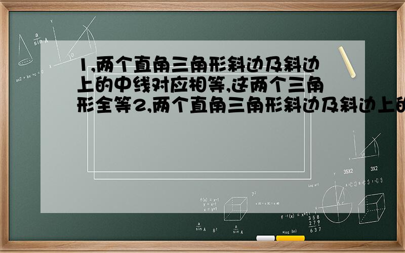 1,两个直角三角形斜边及斜边上的中线对应相等,这两个三角形全等2,两个直角三角形斜边及斜边上的高对应相等,那么这两个三角形全等,这两句话正确吗?