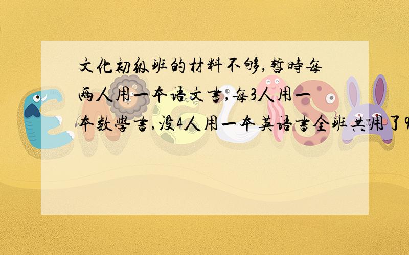 文化初级班的材料不够,暂时每两人用一本语文书,每3人用一本数学书,没4人用一本英语书全班共用了91本教材,问全班多少人