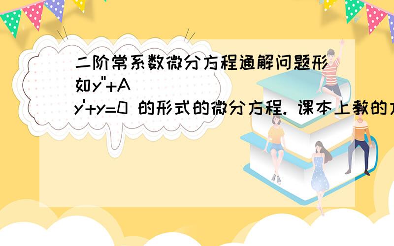 二阶常系数微分方程通解问题形如y''+Ay'+y=0 的形式的微分方程. 课本上教的方法是先求特征方程的根.关于这种方法我有如下疑问：这种方法是不是因为所有函数中 只有 y=e^x 的积分