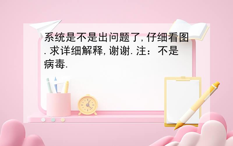 系统是不是出问题了,仔细看图.求详细解释,谢谢.注：不是病毒.