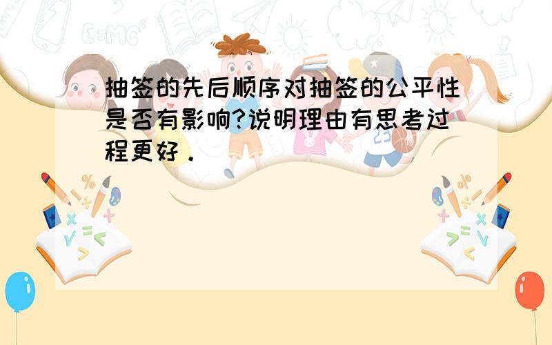 抽签的先后顺序对抽签的公平性是否有影响?说明理由有思考过程更好。