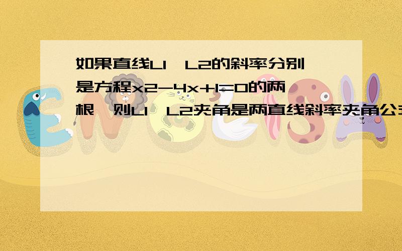 如果直线L1、L2的斜率分别是方程x2-4x+1=0的两根,则L1、L2夹角是两直线斜率夹角公式怎样推导?