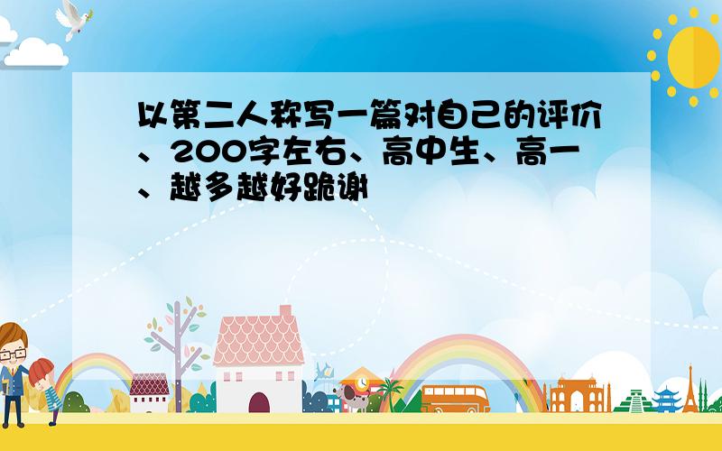 以第二人称写一篇对自己的评价、200字左右、高中生、高一、越多越好跪谢