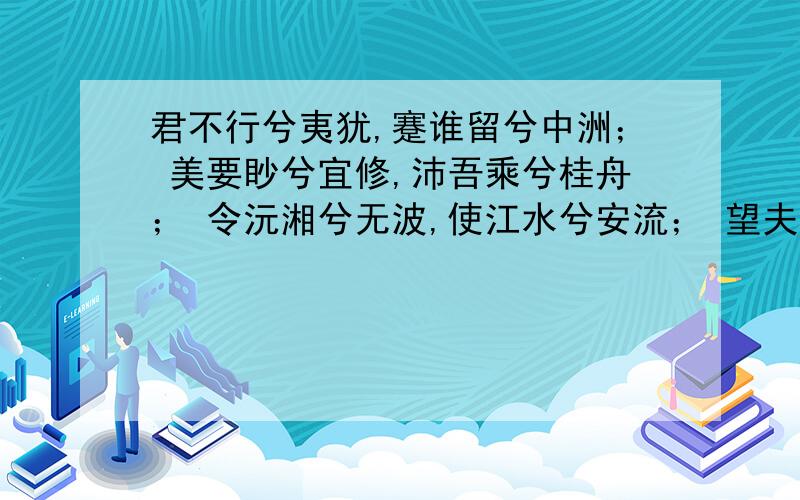 君不行兮夷犹,蹇谁留兮中洲； 美要眇兮宜修,沛吾乘兮桂舟； 令沅湘兮无波,使江水兮安流； 望夫君兮未来怎样理解