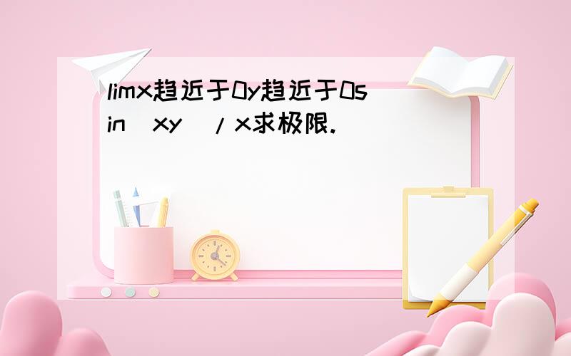 limx趋近于0y趋近于0sin(xy)/x求极限.