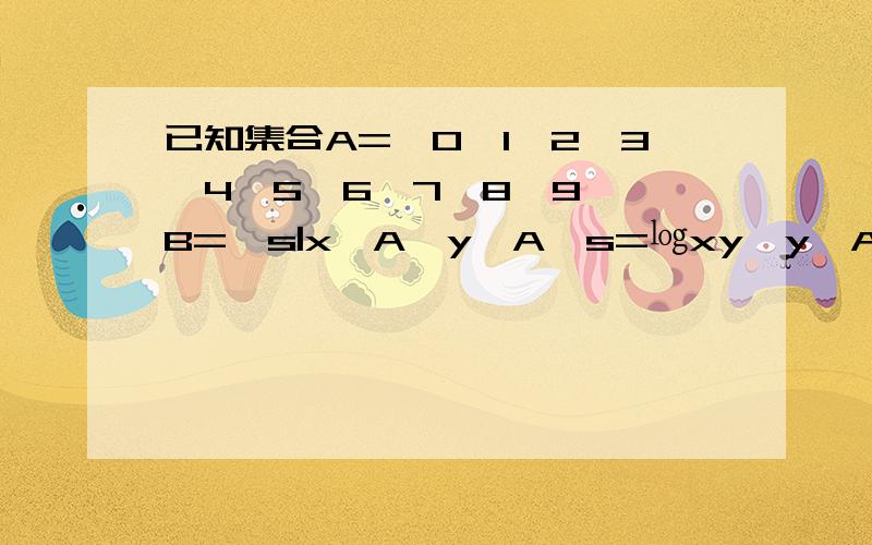 已知集合A={0,1,2,3,4,5,6,7,8,9},B={s|x∈A,y∈A,s=㏒xy,y∈A},则B中所有元素的个数为A.3 B.4 C.5 D.6