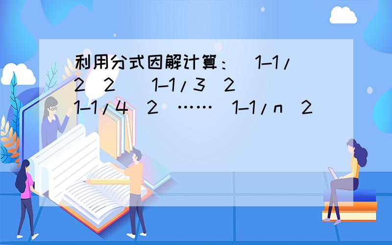 利用分式因解计算：(1-1/2^2)(1-1/3^2)(1-1/4^2)……(1-1/n^2)