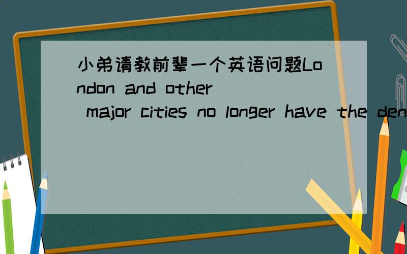 小弟请教前辈一个英语问题London and other major cities no longer have the dense smoke led in smog of the 1950s这里面有个＂smoke led in smog