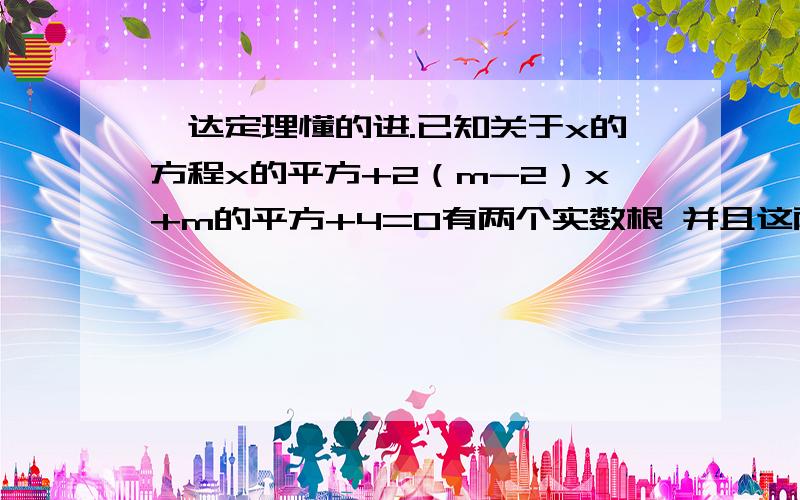 韦达定理懂的进.已知关于x的方程x的平方+2（m-2）x+m的平方+4=0有两个实数根 并且这两根的平方和比两根的积大21,求m的值