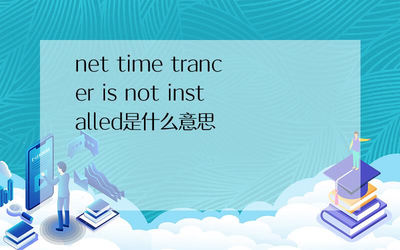 net time trancer is not installed是什么意思