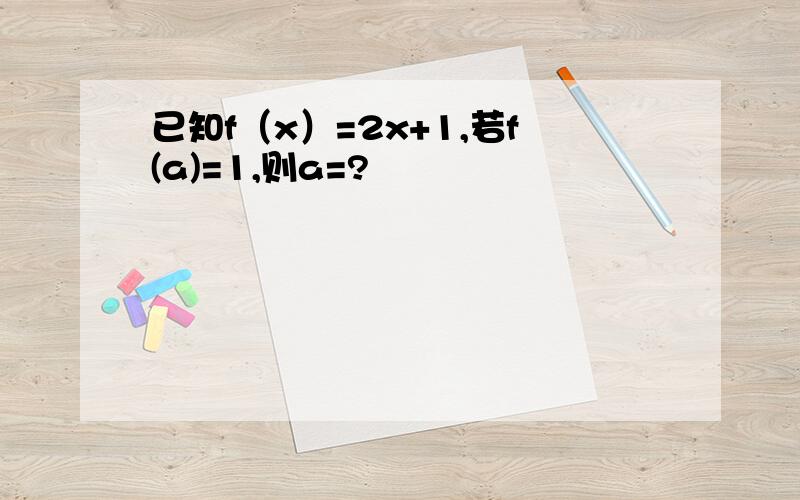 已知f（x）=2x+1,若f(a)=1,则a=?