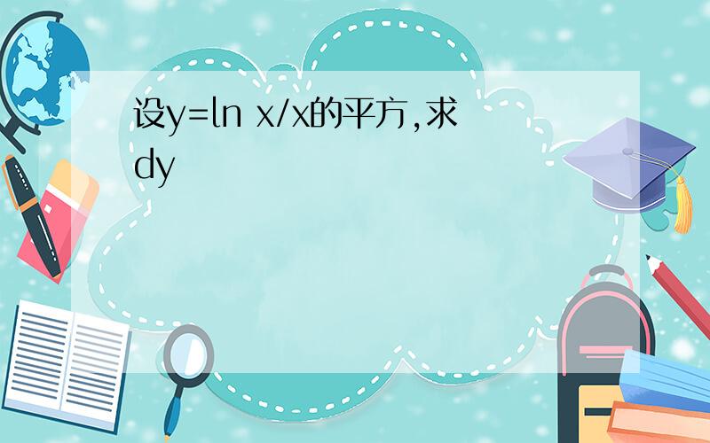 设y=ln x/x的平方,求dy