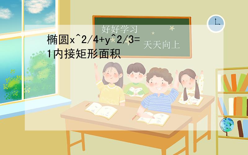 椭圆x^2/4+y^2/3=1内接矩形面积