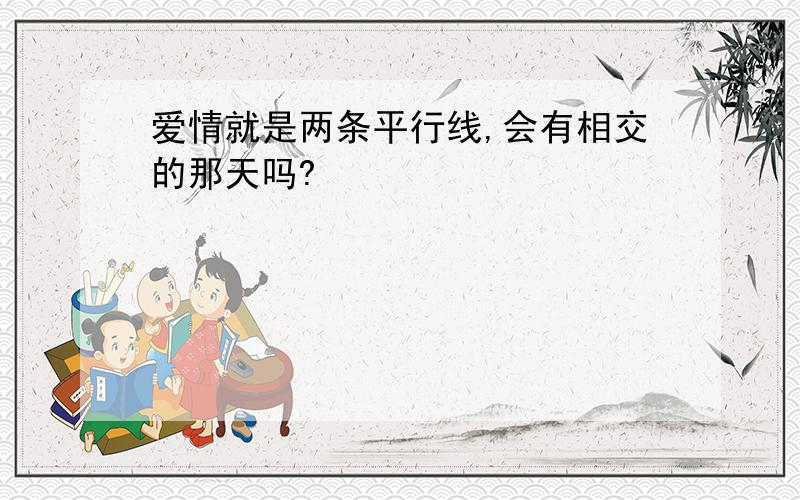 爱情就是两条平行线,会有相交的那天吗?