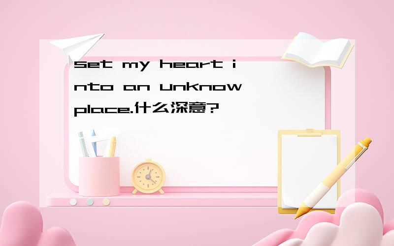 set my heart into an unknow place.什么深意?