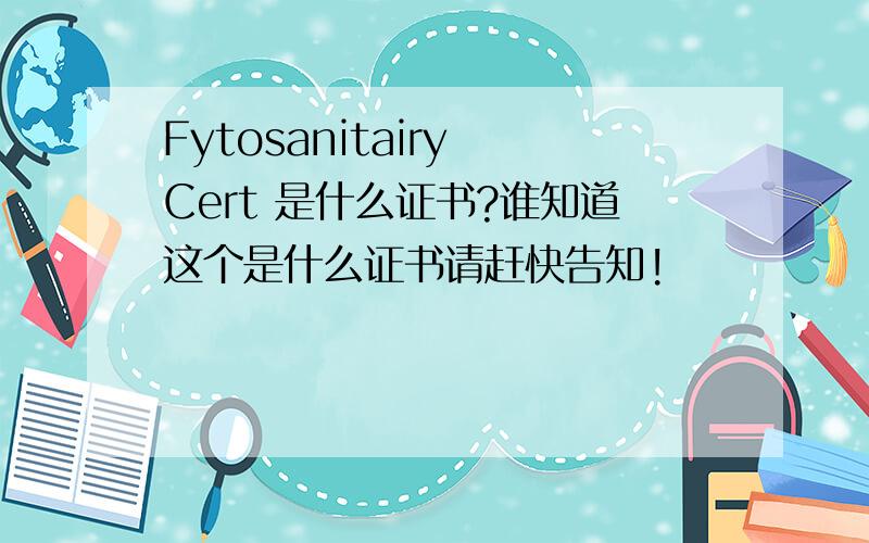 Fytosanitairy Cert 是什么证书?谁知道这个是什么证书请赶快告知!