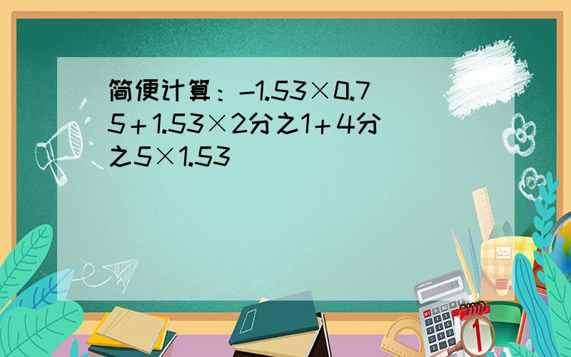 简便计算：-1.53×0.75＋1.53×2分之1＋4分之5×1.53