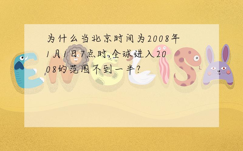 为什么当北京时间为2008年1月1日7点时,全球进入2008的范围不到一半?