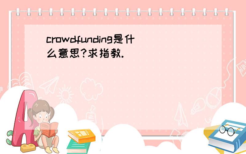 crowdfunding是什么意思?求指教.