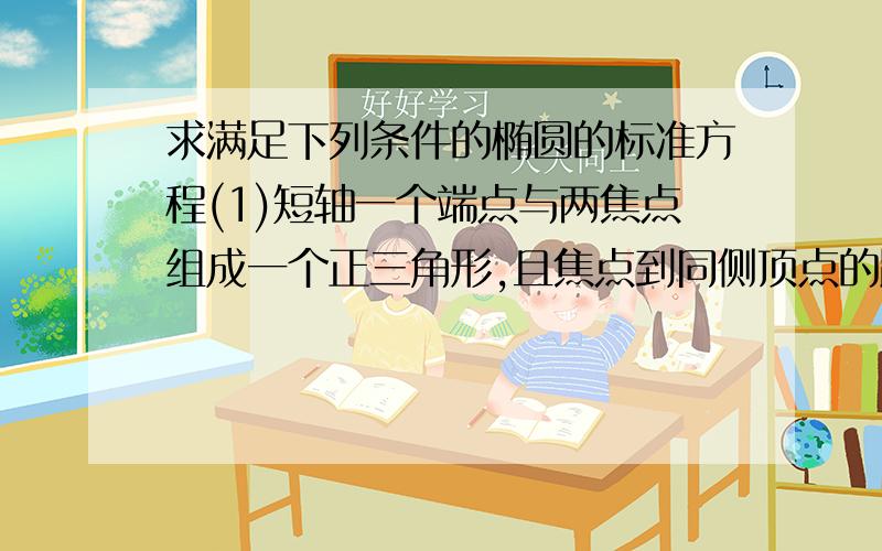 求满足下列条件的椭圆的标准方程(1)短轴一个端点与两焦点组成一个正三角形,且焦点到同侧顶点的距离为根号三；（2）经过点P（-2根号3,1）,Q（根号3,-2）