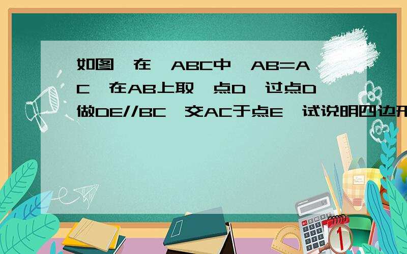 如图,在△ABC中,AB=AC,在AB上取一点D,过点D做DE//BC,交AC于点E,试说明四边形BCED为等腰梯形