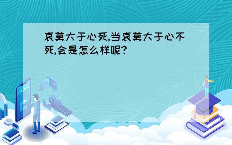 哀莫大于心死,当哀莫大于心不死,会是怎么样呢?