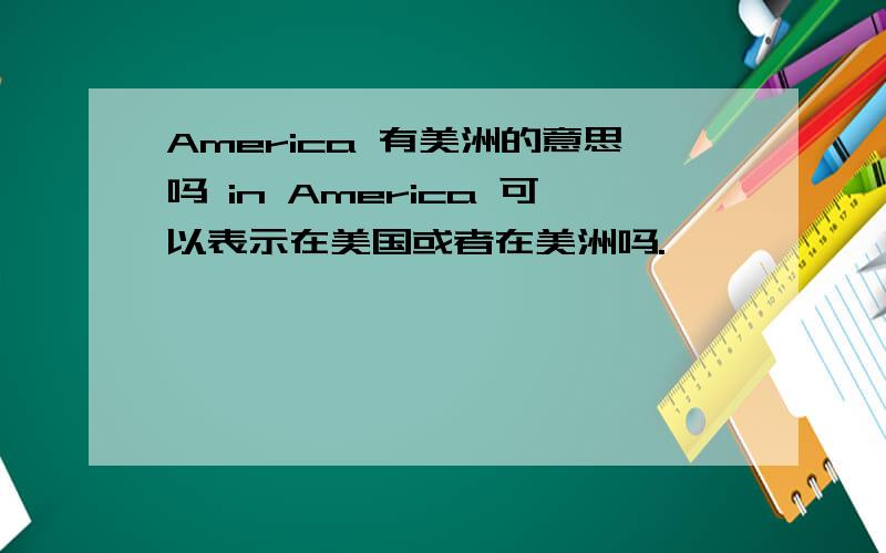 America 有美洲的意思吗 in America 可以表示在美国或者在美洲吗.