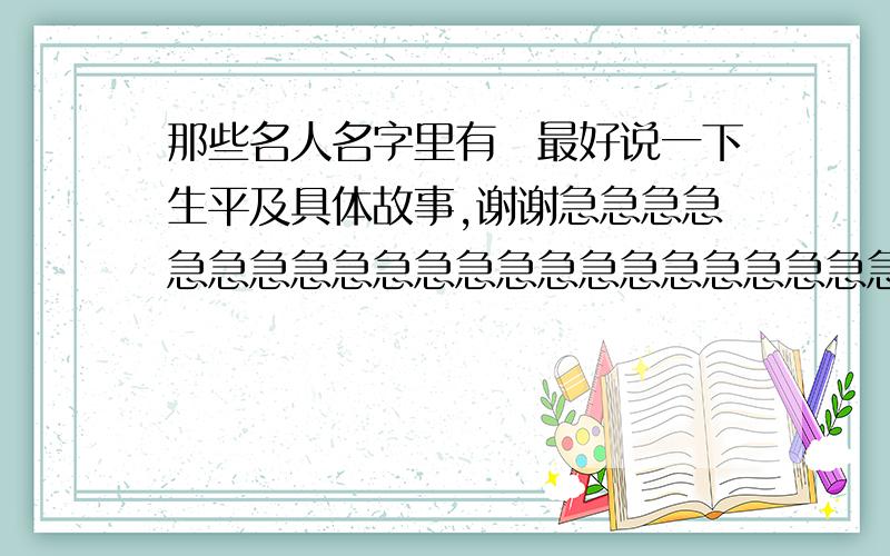 那些名人名字里有祎最好说一下生平及具体故事,谢谢急急急急急急急急急急急急急急急急急急急急急急急急急