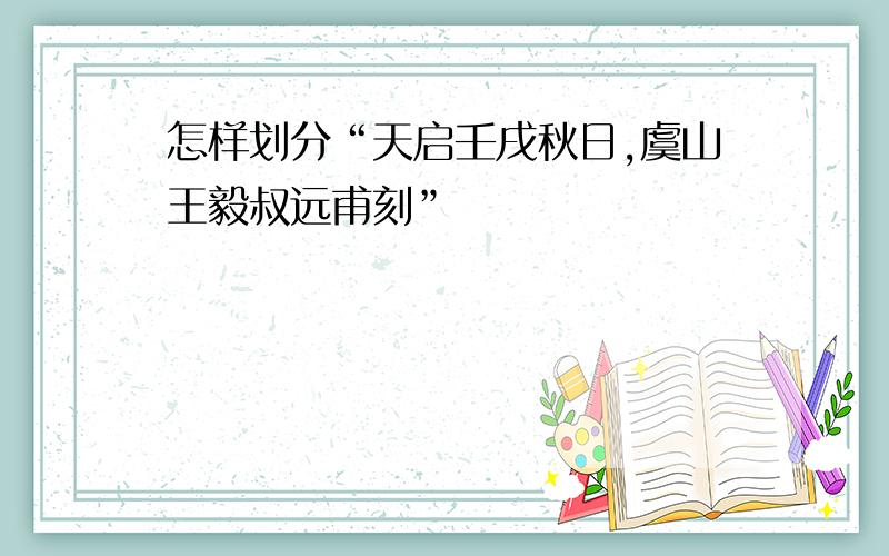 怎样划分“天启壬戌秋日,虞山王毅叔远甫刻”