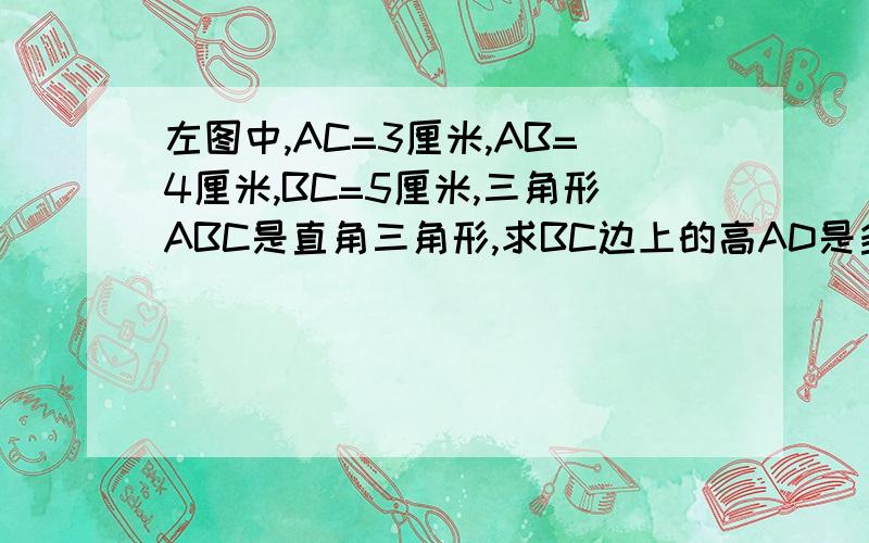 左图中,AC=3厘米,AB=4厘米,BC=5厘米,三角形ABC是直角三角形,求BC边上的高AD是多少厘米