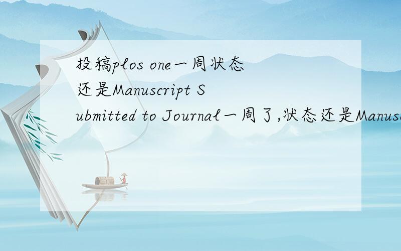 投稿plos one一周状态还是Manuscript Submitted to Journal一周了,状态还是Manuscript Submitted to Journal.投稿时我没有指定学术编辑,因为不知道该怎么选,不熟悉.但是给出了3个推荐的reviewer.现在状态还是Man