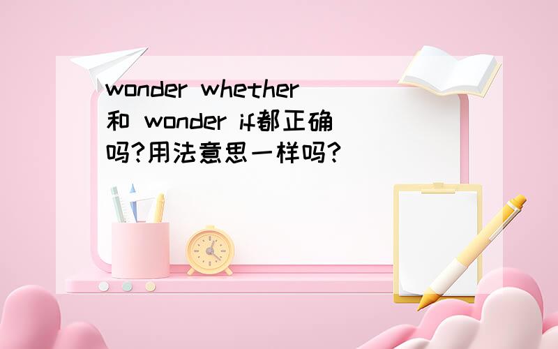 wonder whether和 wonder if都正确吗?用法意思一样吗?