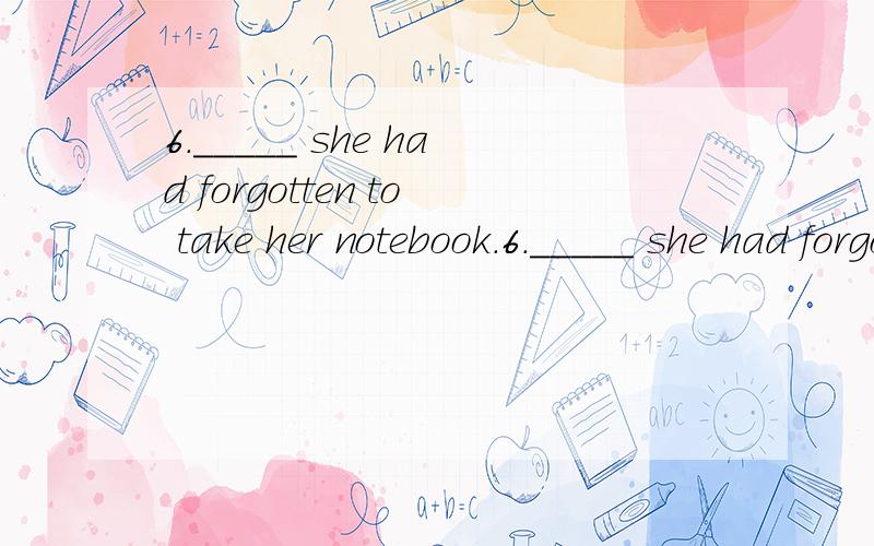 6._____ she had forgotten to take her notebook.6._____ she had forgotten to take her notebook.A.That occurred to her B.She occurred that C.To her that occurred D.It occurred to her that